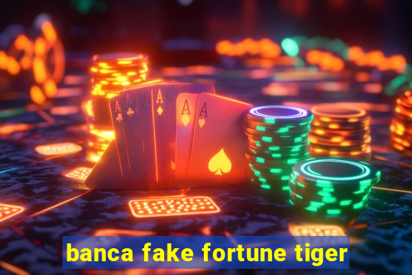 banca fake fortune tiger